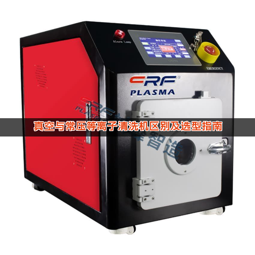 真空与常压等离子清洗机区别及选型指南 真空与常压等离子清洗机区别及选型指南